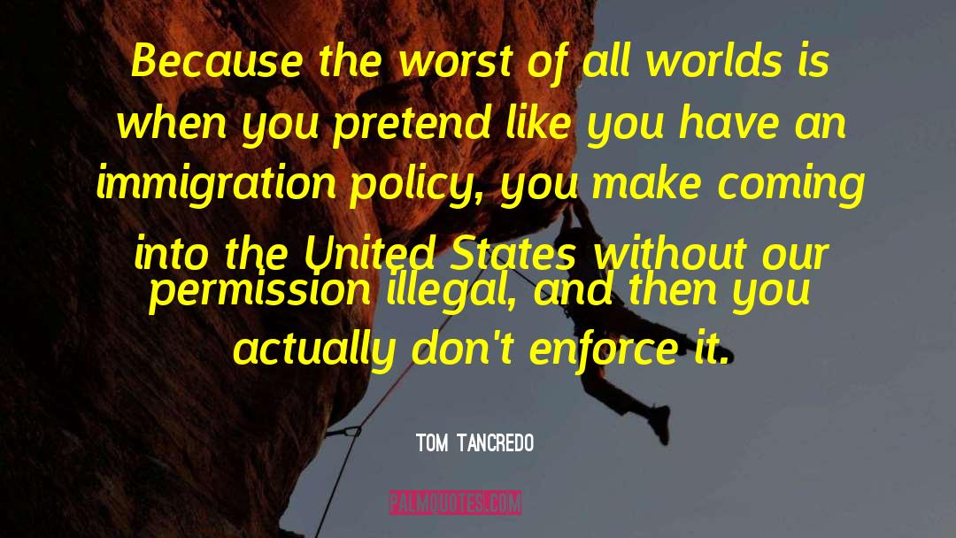 Tom Tancredo Quotes: Because the worst of all