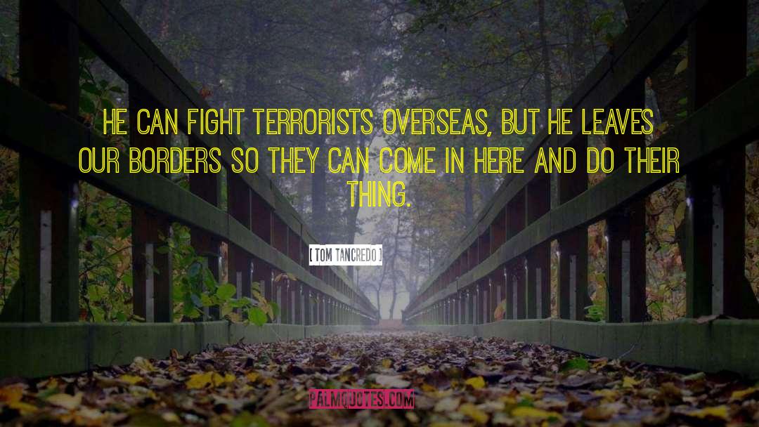Tom Tancredo Quotes: He can fight terrorists overseas,