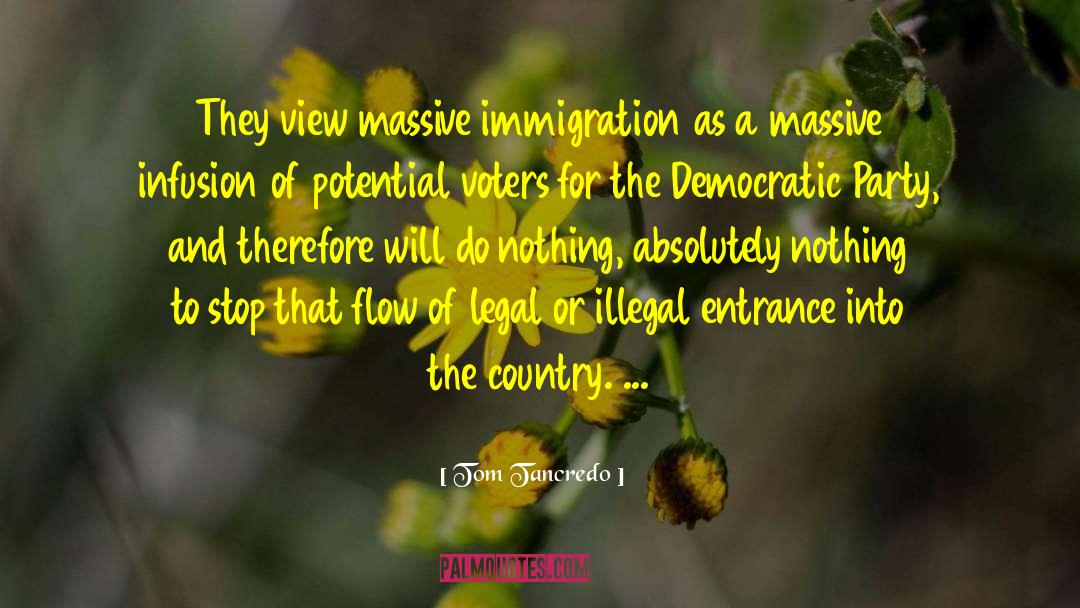 Tom Tancredo Quotes: They view massive immigration as