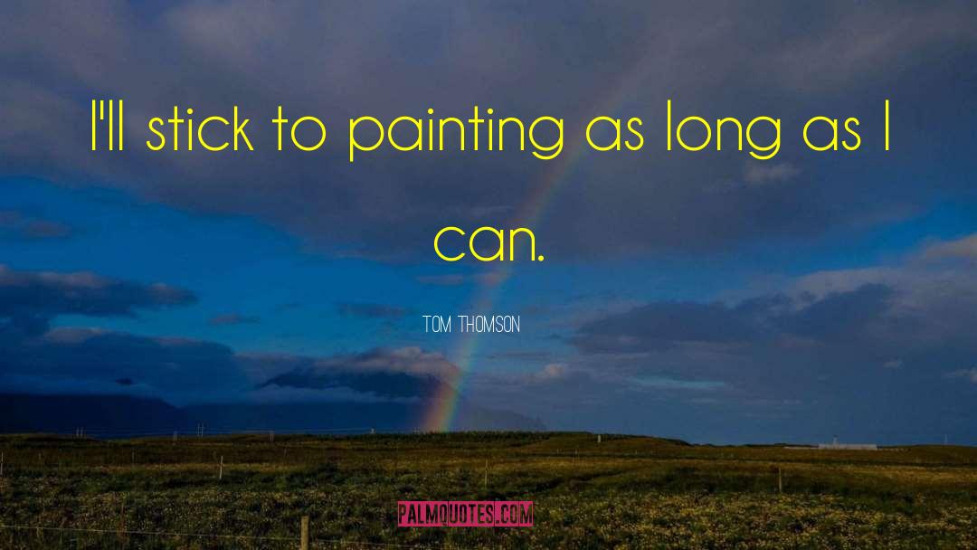 Tom Thomson Quotes: I'll stick to painting as