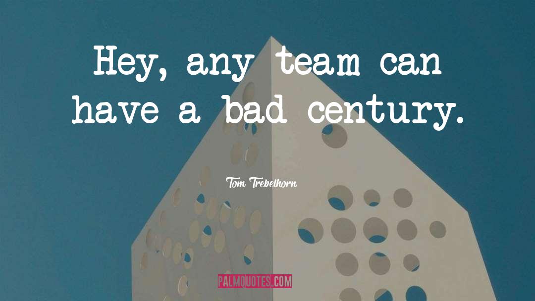 Tom Trebelhorn Quotes: Hey, any team can have