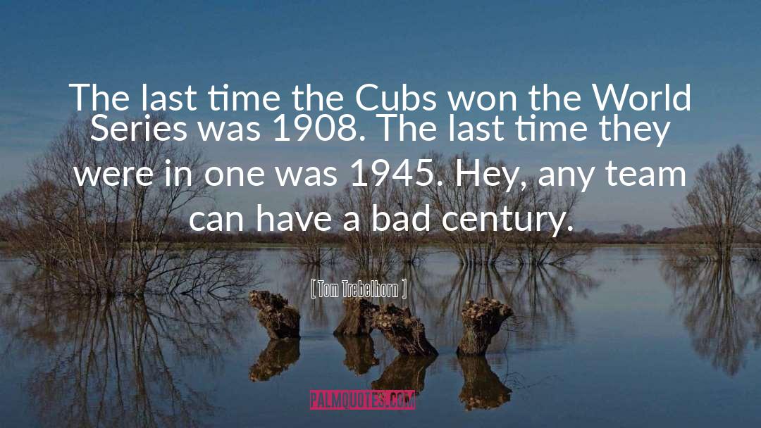 Tom Trebelhorn Quotes: The last time the Cubs