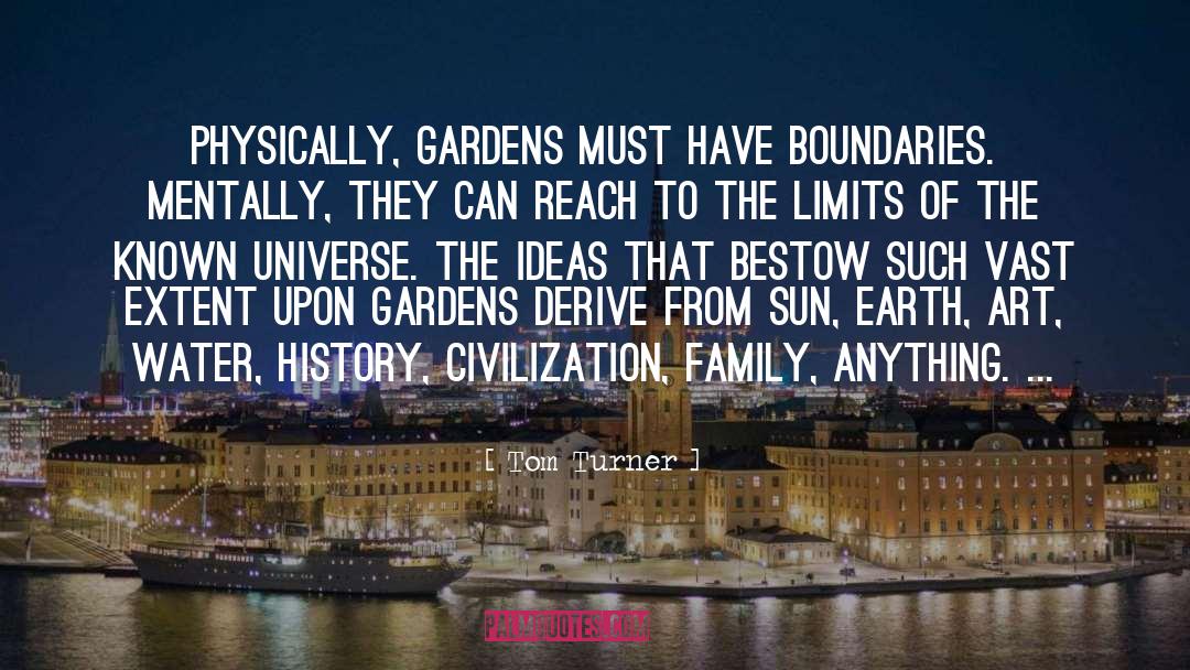 Tom Turner Quotes: Physically, gardens must have boundaries.