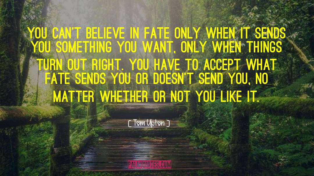 Tom Upton Quotes: You can't believe in fate
