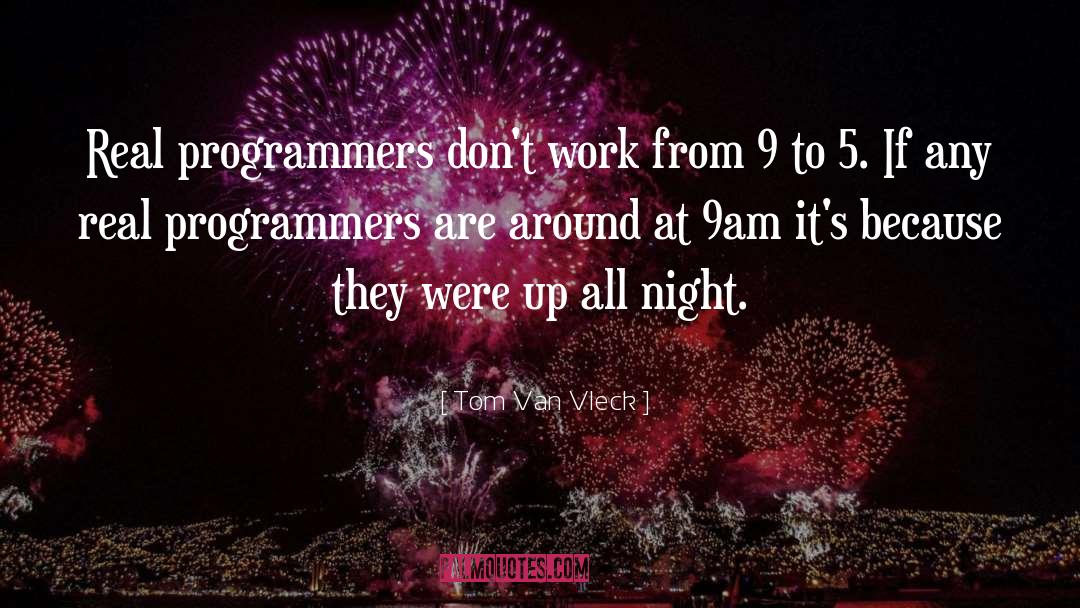 Tom Van Vleck Quotes: Real programmers don't work from