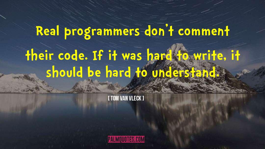 Tom Van Vleck Quotes: Real programmers don't comment their