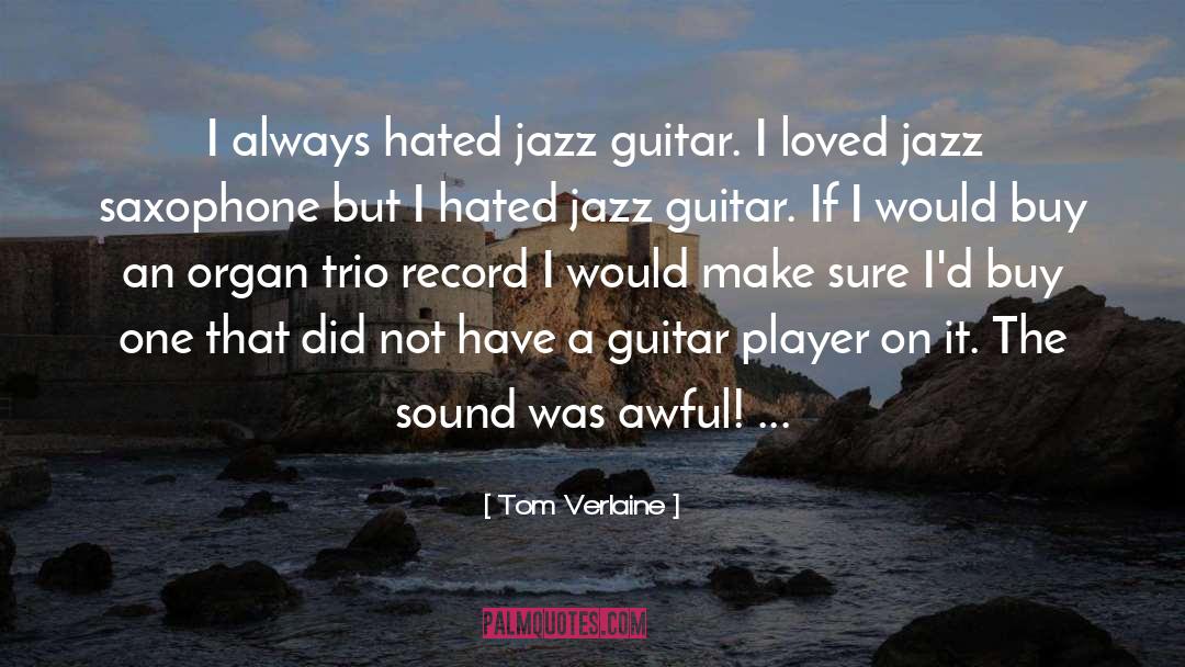 Tom Verlaine Quotes: I always hated jazz guitar.