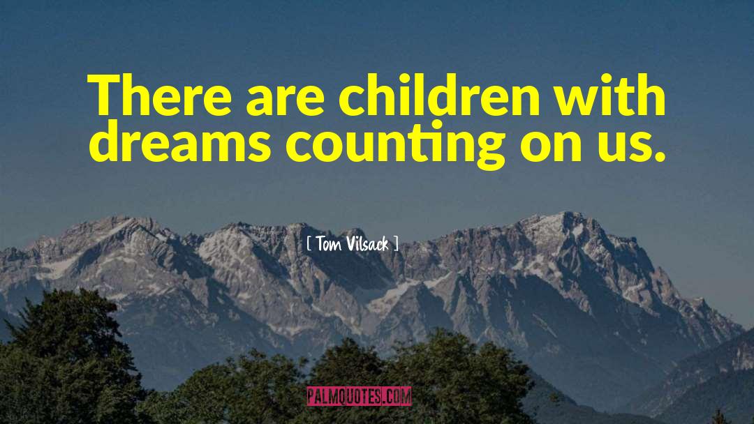 Tom Vilsack Quotes: There are children with dreams