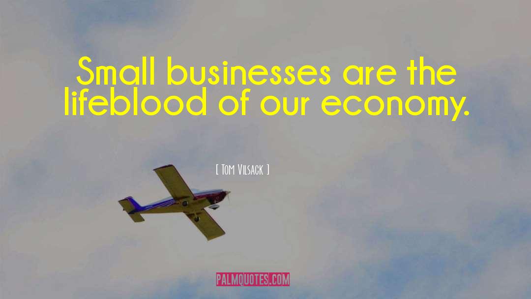 Tom Vilsack Quotes: Small businesses are the lifeblood