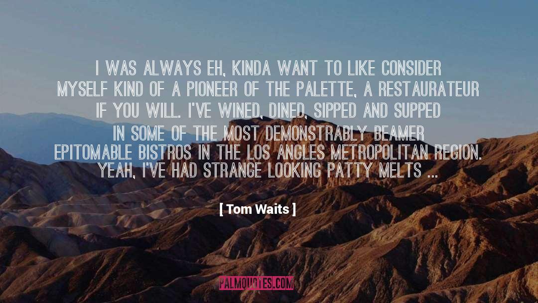 Tom Waits Quotes: I was always eh, kinda