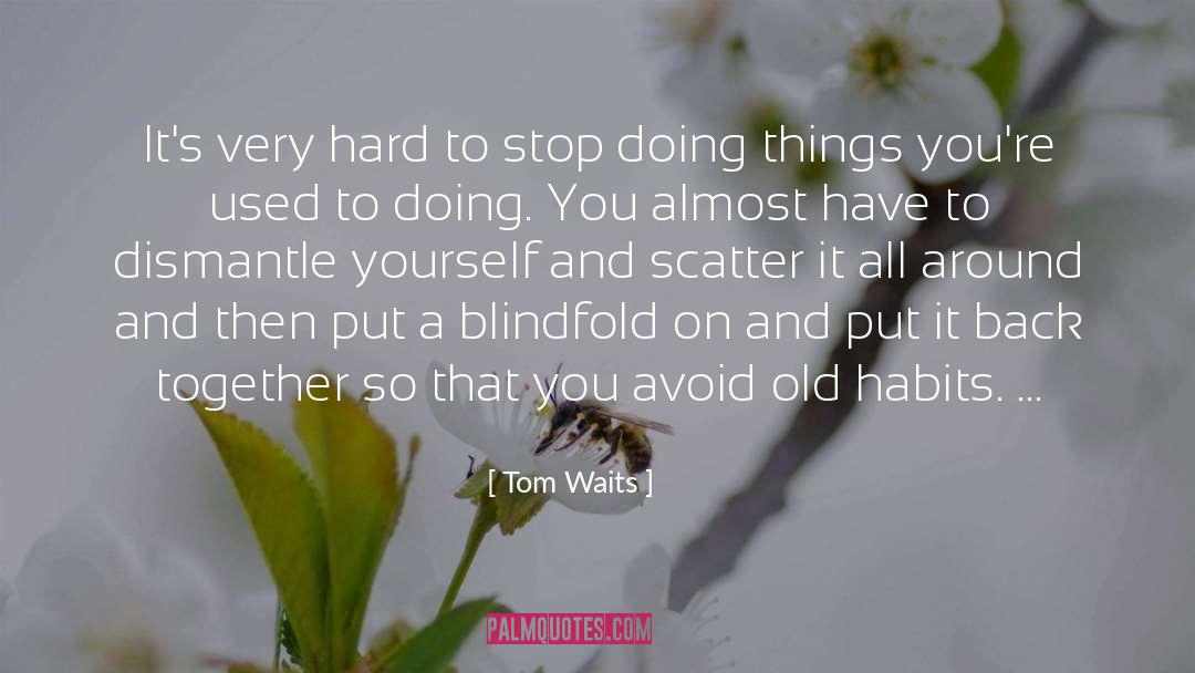 Tom Waits Quotes: It's very hard to stop