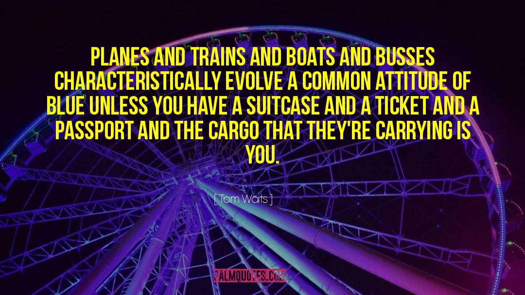 Tom Waits Quotes: Planes and Trains and Boats