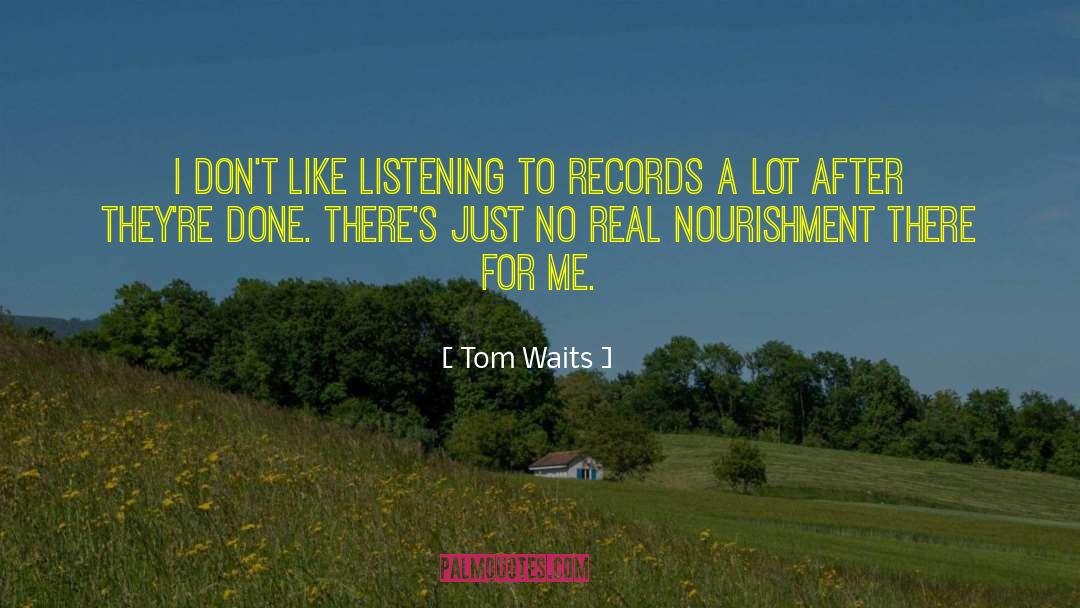 Tom Waits Quotes: I don't like listening to