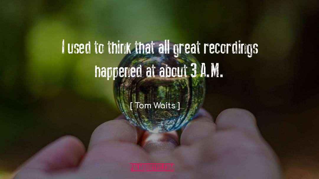 Tom Waits Quotes: I used to think that
