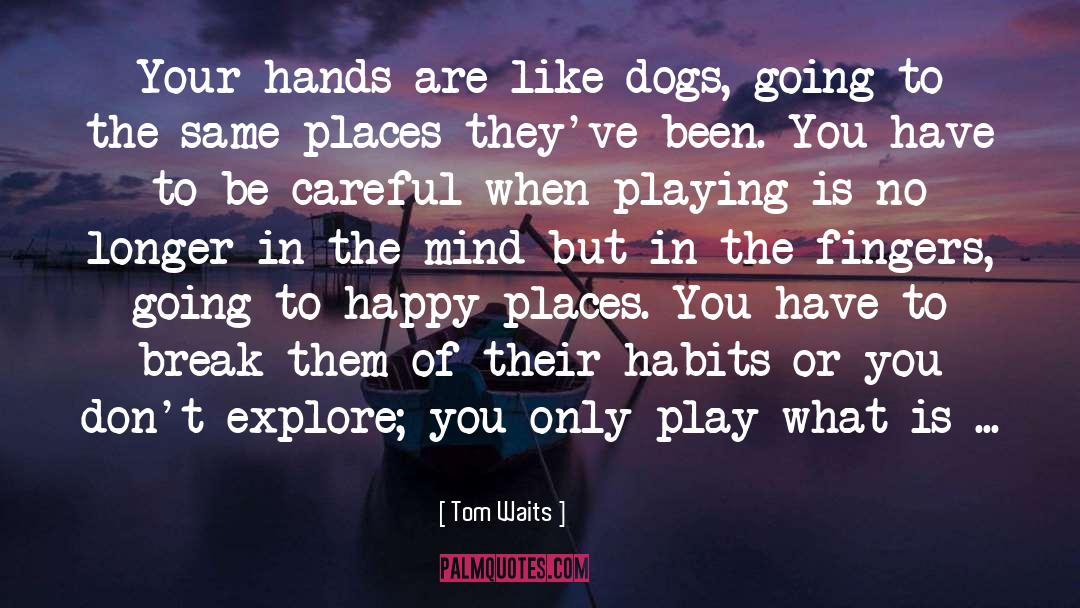 Tom Waits Quotes: Your hands are like dogs,