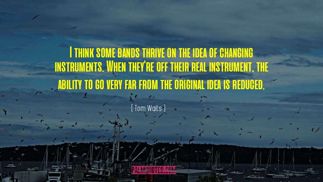 Tom Waits Quotes: I think some bands thrive