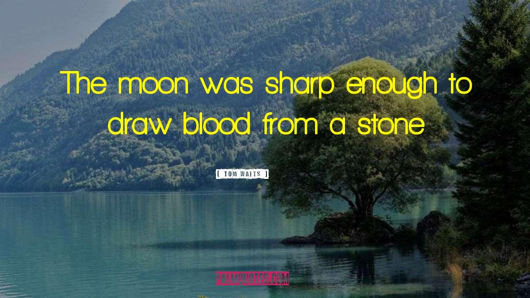 Tom Waits Quotes: The moon was sharp enough