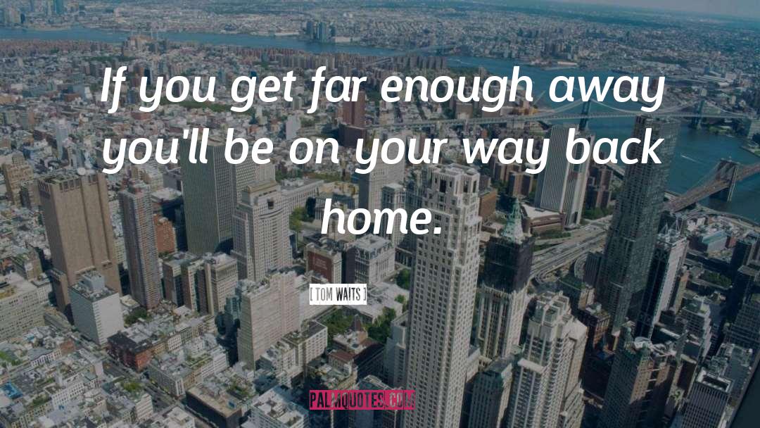 Tom Waits Quotes: If you get far enough