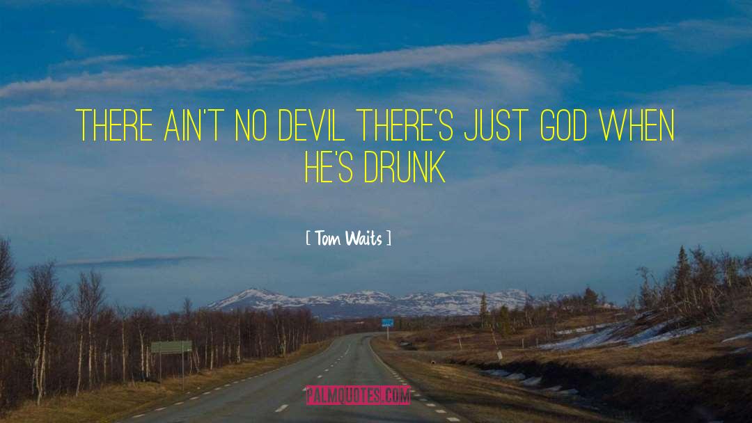 Tom Waits Quotes: There ain't no devil there's