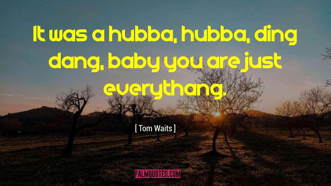 Tom Waits Quotes: It was a hubba, hubba,