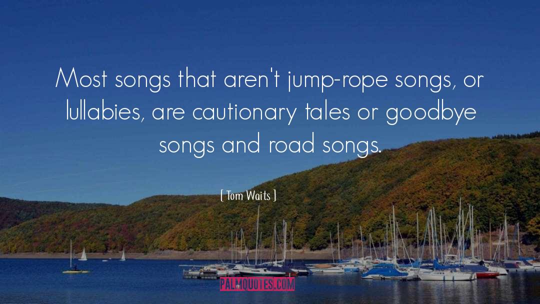 Tom Waits Quotes: Most songs that aren't jump-rope