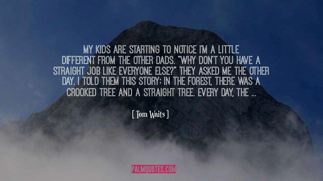 Tom Waits Quotes: My kids are starting to