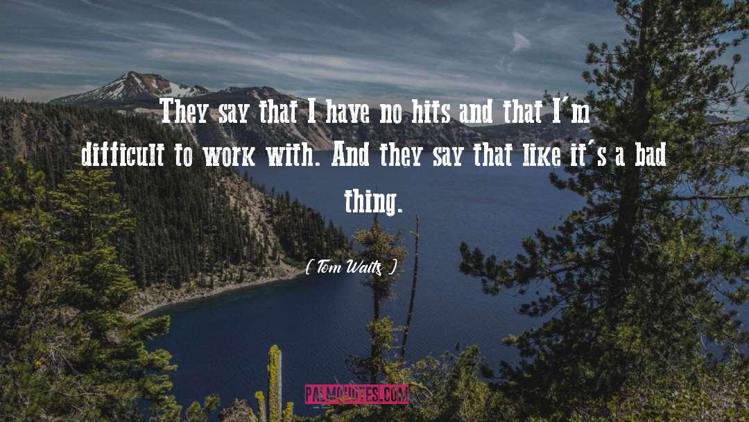Tom Waits Quotes: They say that I have