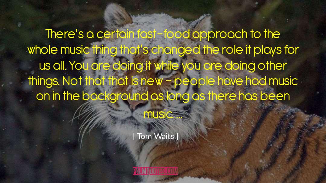 Tom Waits Quotes: There's a certain fast-food approach