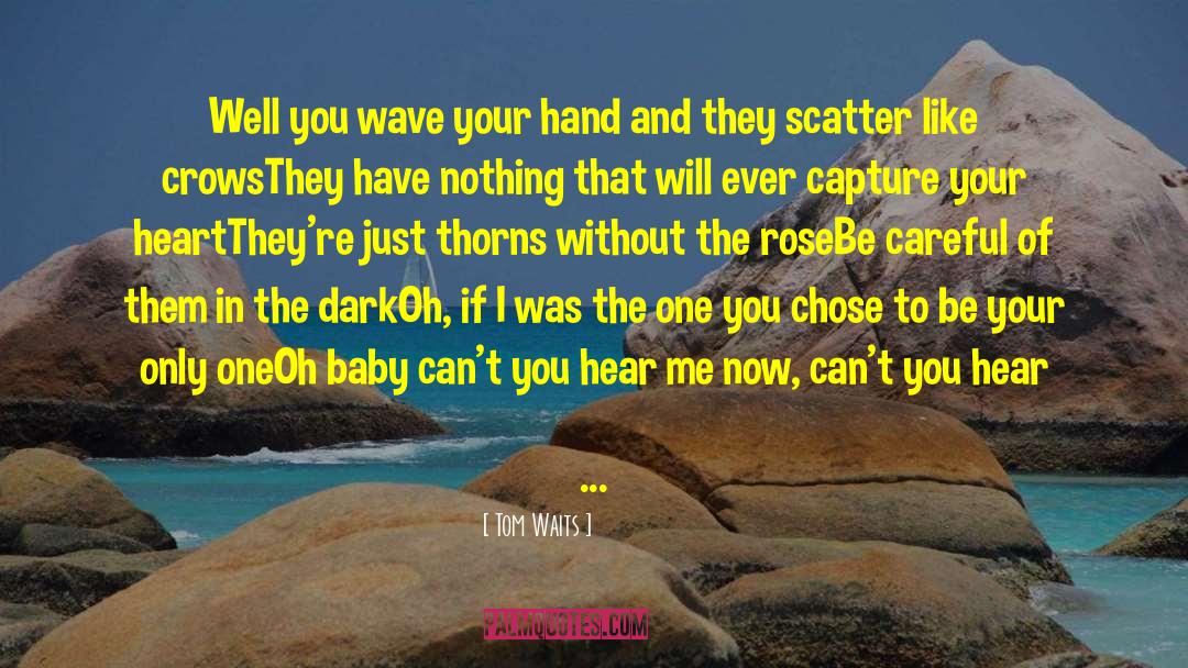 Tom Waits Quotes: Well you wave your hand