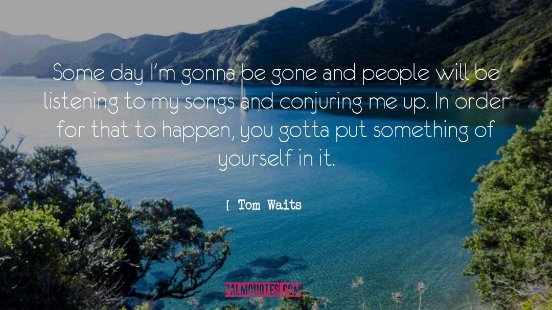 Tom Waits Quotes: Some day I'm gonna be