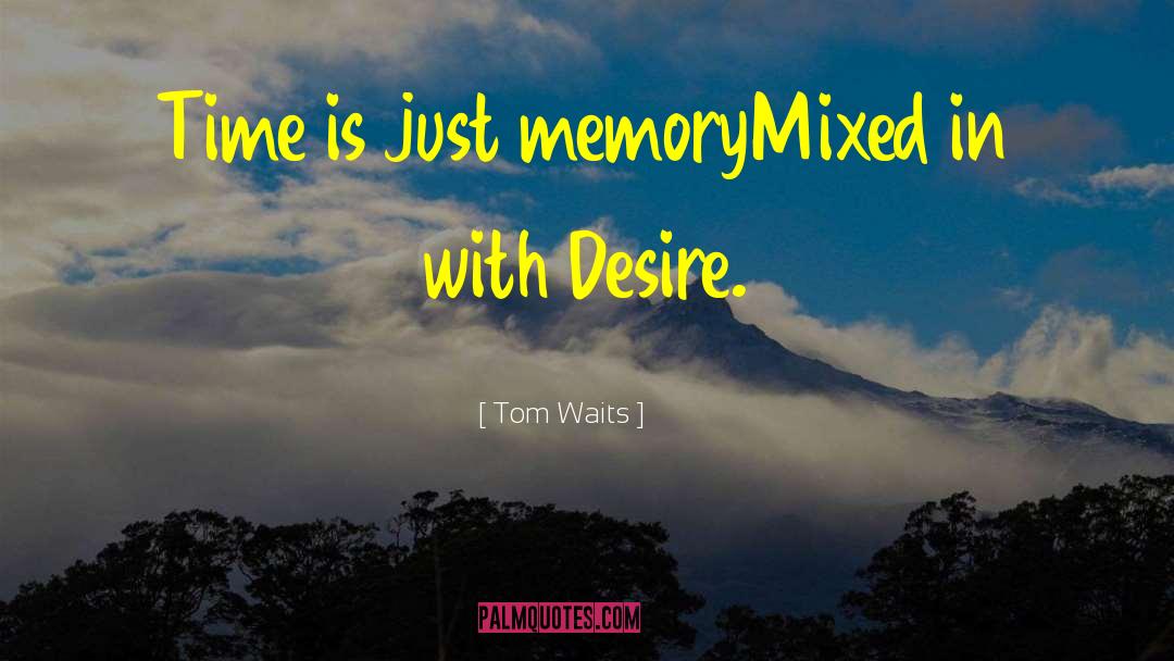 Tom Waits Quotes: Time is just memory<br />Mixed