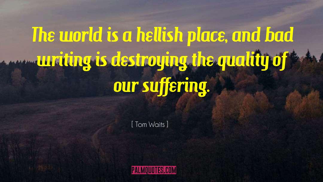 Tom Waits Quotes: The world is a hellish