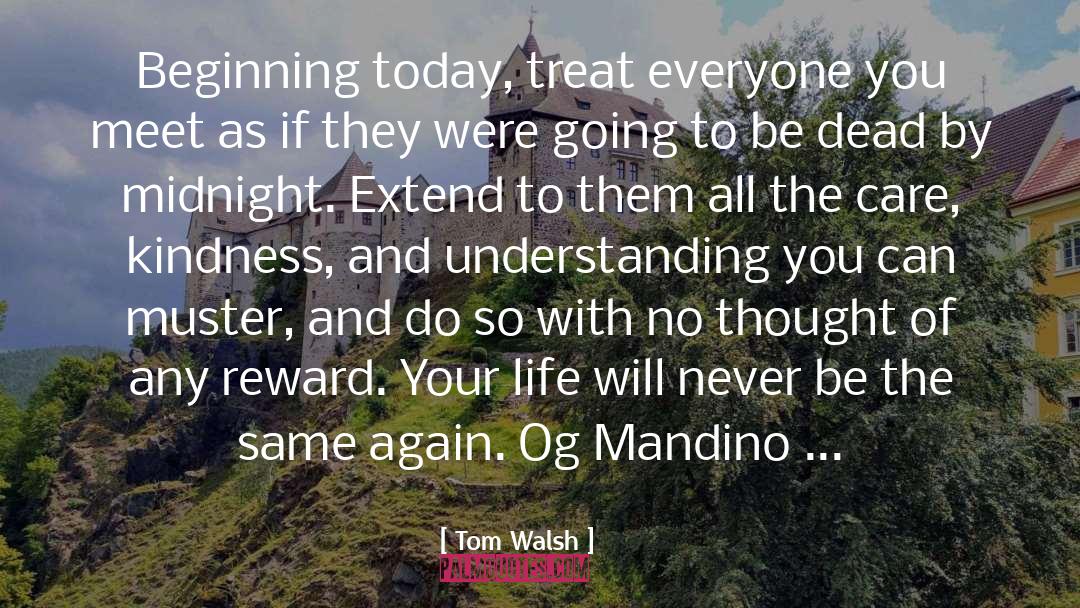 Tom Walsh Quotes: Beginning today, treat everyone you