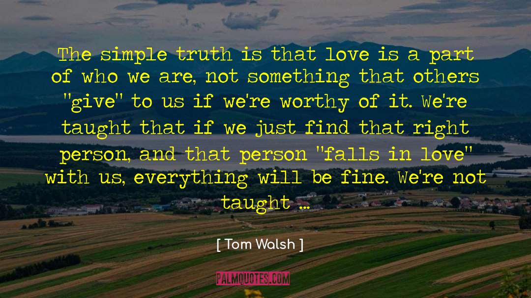 Tom Walsh Quotes: The simple truth is that