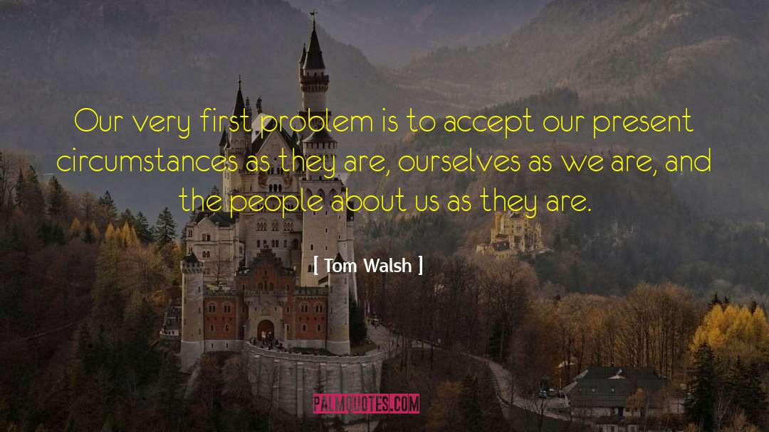 Tom Walsh Quotes: Our very first problem is