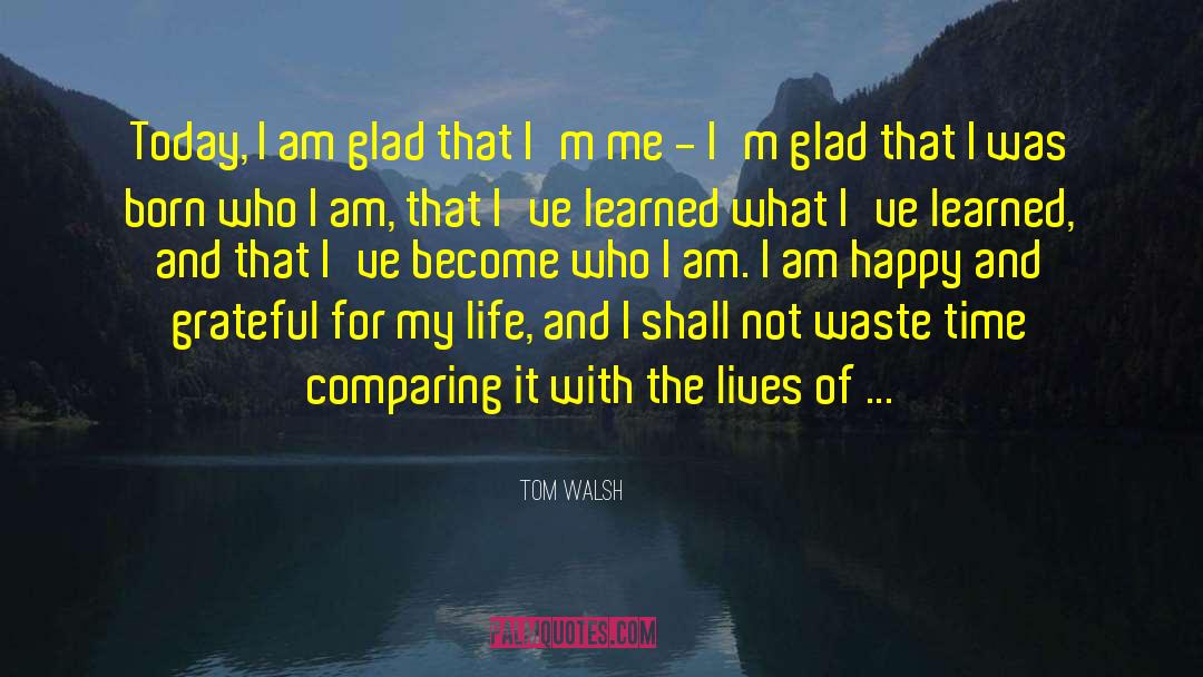 Tom Walsh Quotes: Today, I am glad that