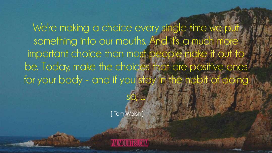 Tom Walsh Quotes: We're making a choice every