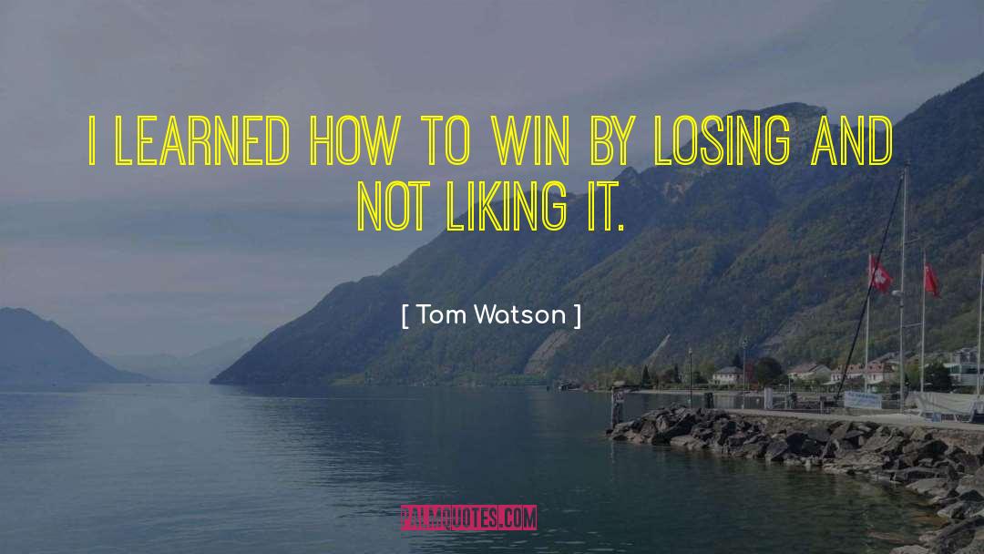 Tom Watson Quotes: I learned how to win