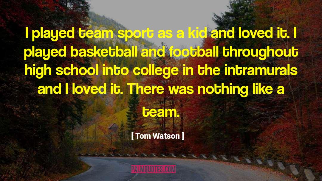 Tom Watson Quotes: I played team sport as
