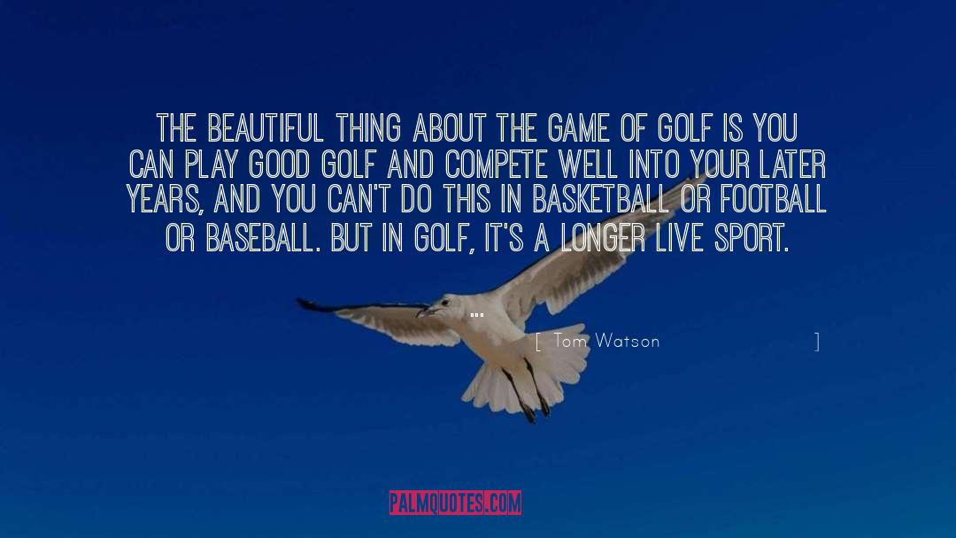 Tom Watson Quotes: The beautiful thing about the