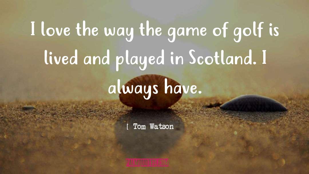 Tom Watson Quotes: I love the way the