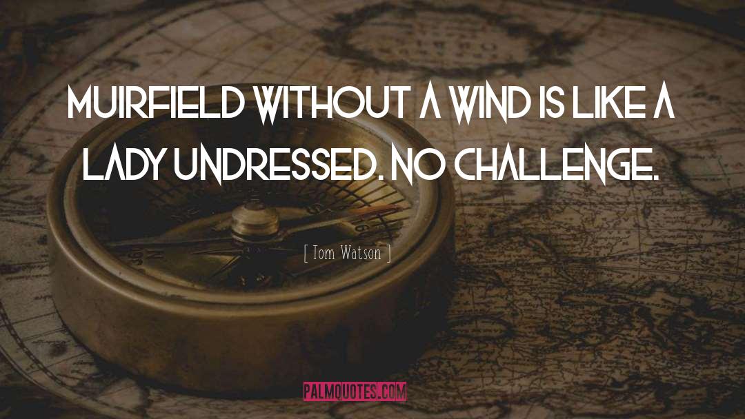 Tom Watson Quotes: Muirfield without a wind is