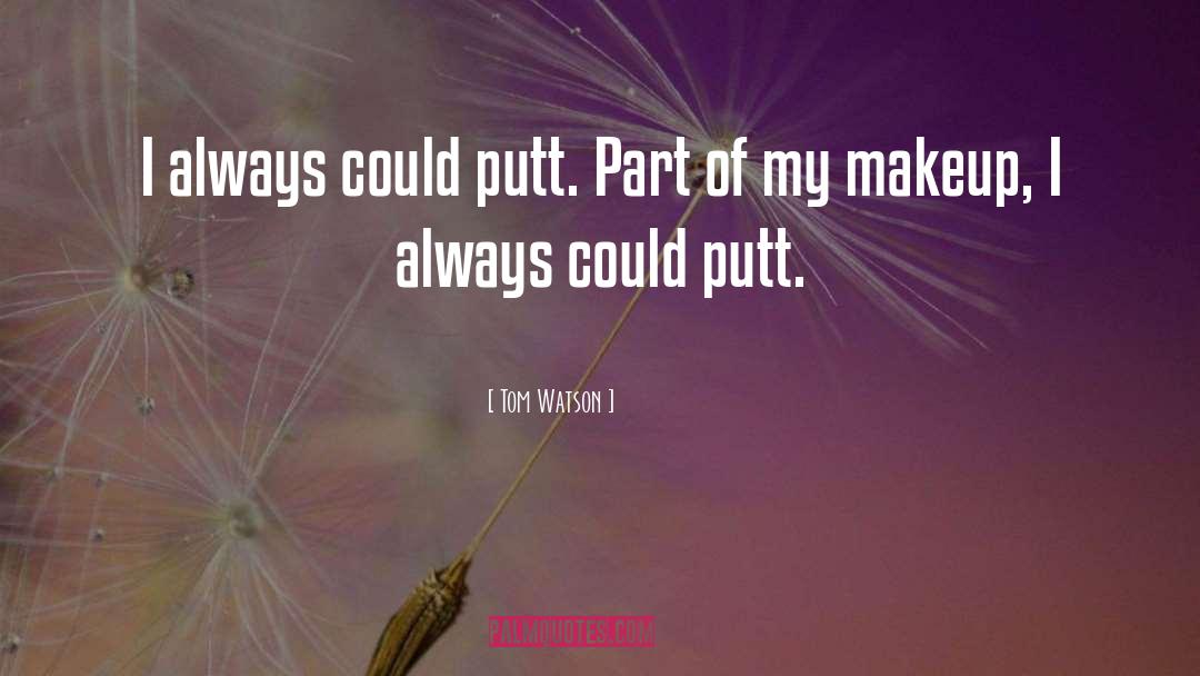 Tom Watson Quotes: I always could putt. Part