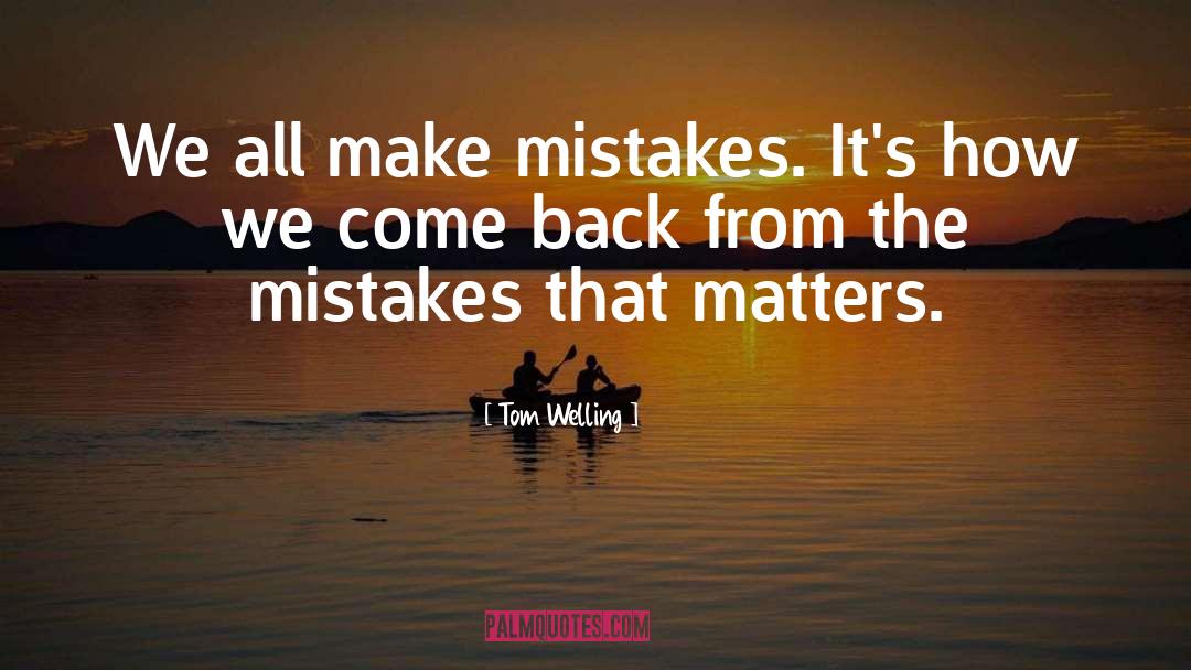 Tom Welling Quotes: We all make mistakes. It's