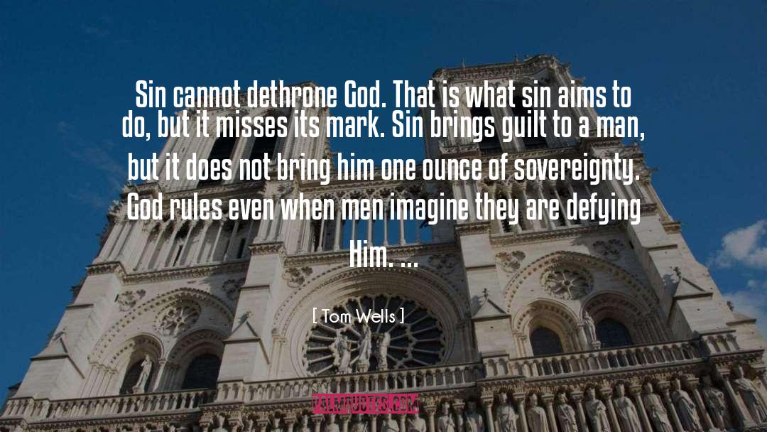 Tom Wells Quotes: Sin cannot dethrone God. That