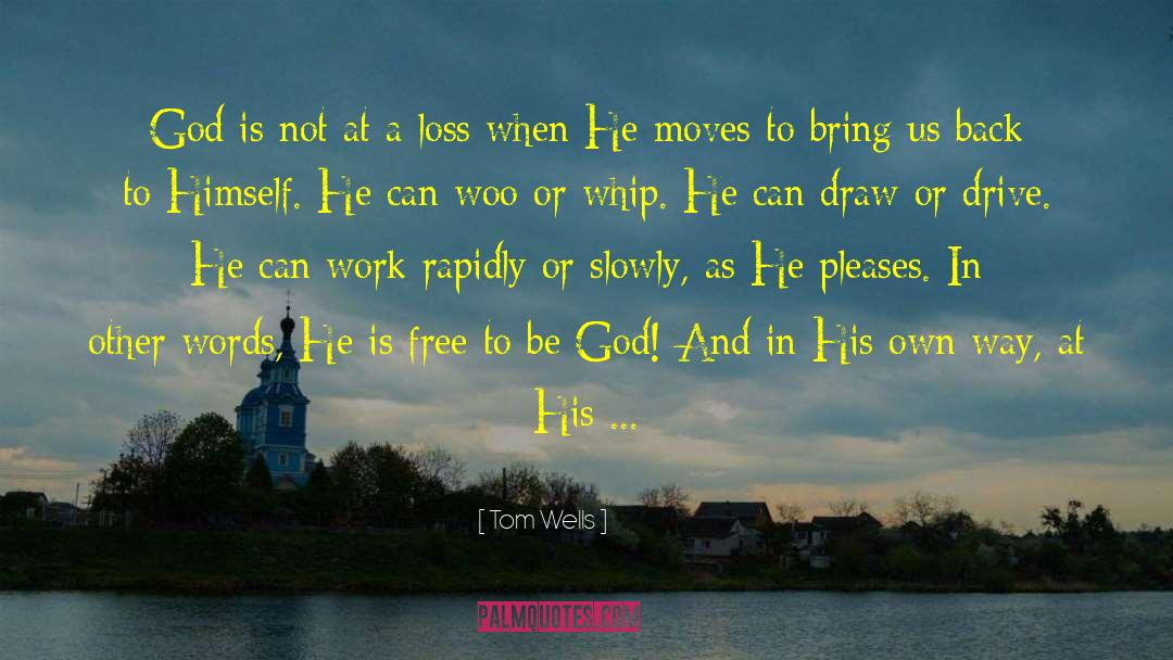 Tom Wells Quotes: God is not at a