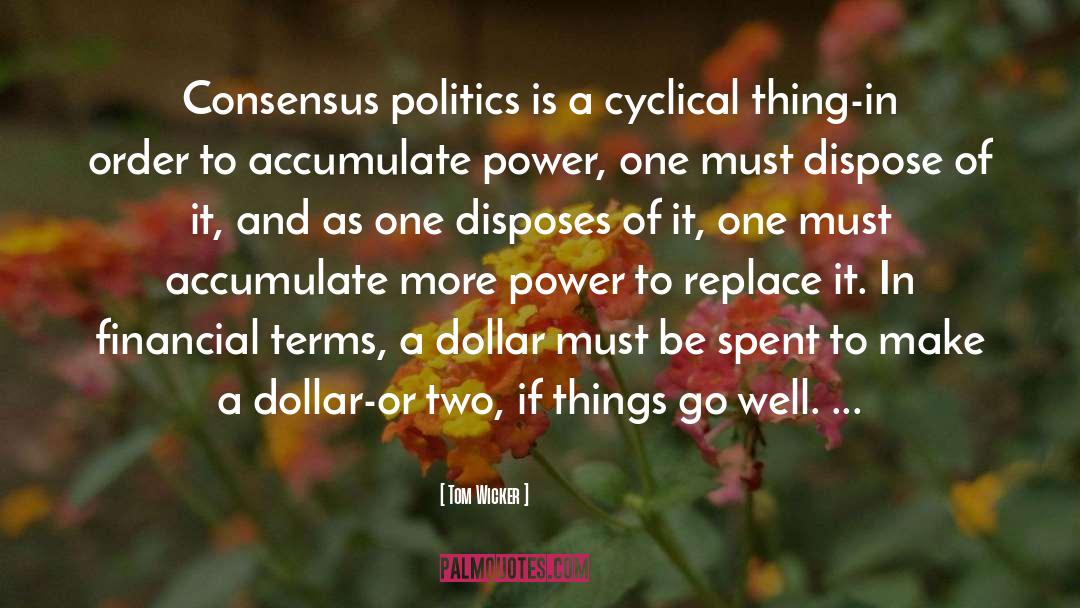 Tom Wicker Quotes: Consensus politics is a cyclical