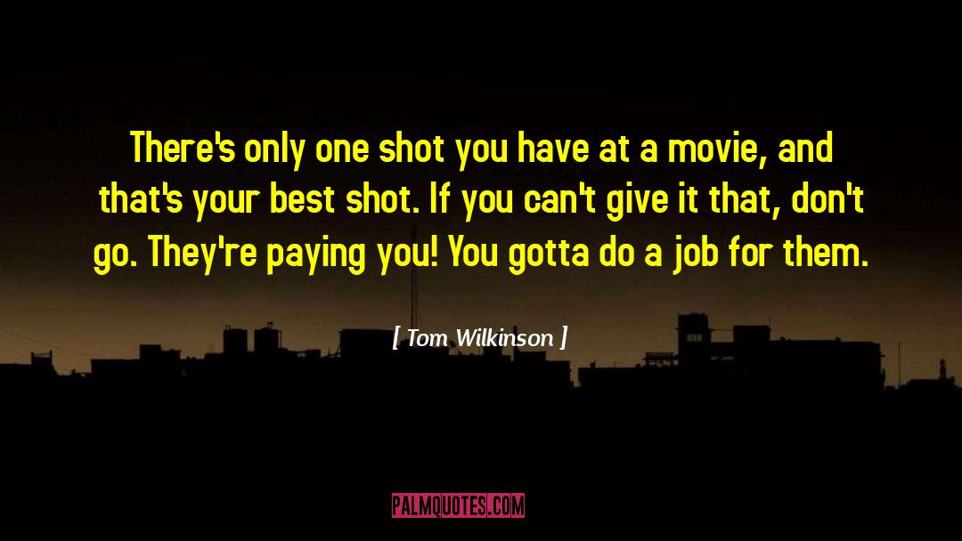 Tom Wilkinson Quotes: There's only one shot you