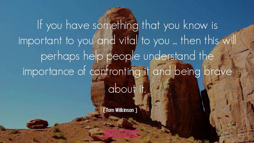 Tom Wilkinson Quotes: If you have something that