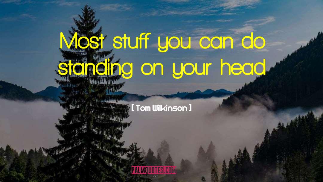 Tom Wilkinson Quotes: Most stuff you can do